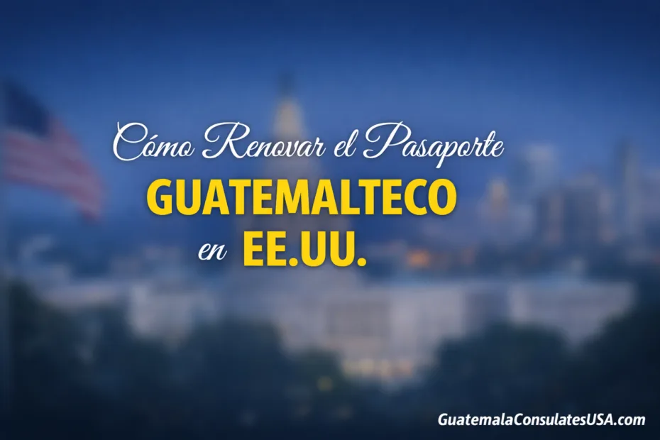 Cómo Renovar el Pasaporte Guatemalteco en EE.UU.